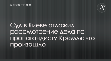 Суд в Києві відклав розгляд справи по пропагандиста Кремля: що сталося