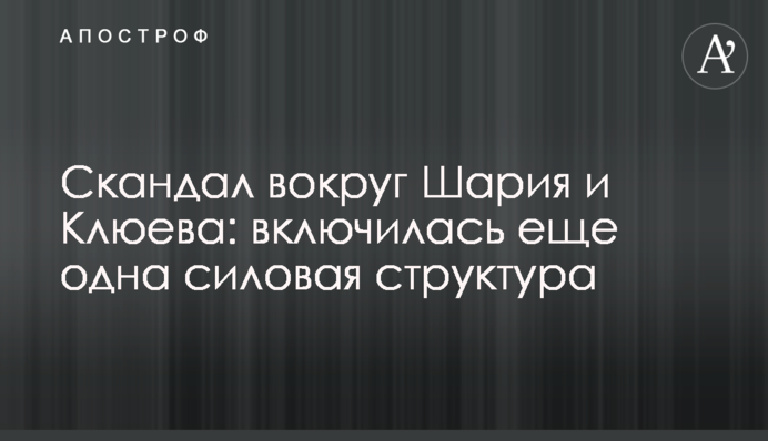 Скандал навколо Шарія та Клюєва: включилася ще одна силова структура