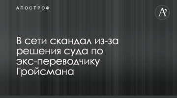 В сети скандал из-за решения суда по экс-переводчику Гройсмана