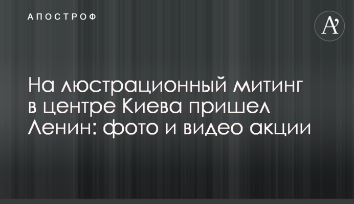 На люстраційний мітинг у центрі Києва прийшов Ленін: фото та відео акції