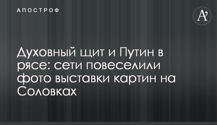 Духовный щит и Путин в рясе: сети повеселили фото выставки картин на Соловках