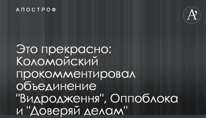 Это прекрасно: Коломойский прокомментировал объединение 