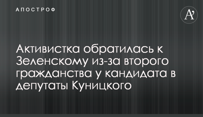 Активистка обратилась к Зеленскому из-за второго гражданства у кандидата в депутаты Куницкого