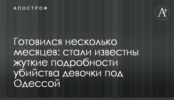 Готувався кілька місяців: стали відомі страшні подробиці вбивства дівчинки під Одесою