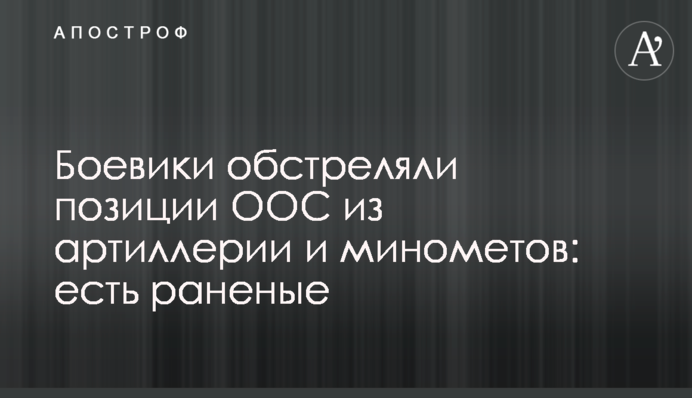 Бойовики обстріляли позиції ООС з артилерії і мінометів: є поранені