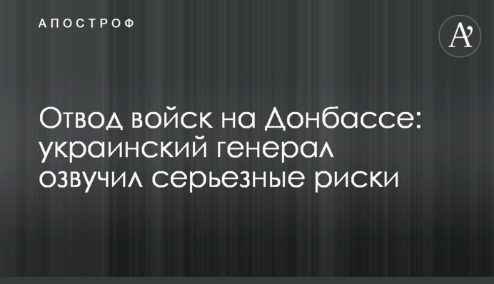 Відведення військ на Донбасі: український генерал озвучив серйозні ризики