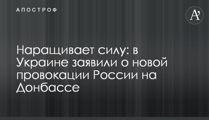 Нарощує силу: в Україні заявили про нову провокацію Росії на Донбасі