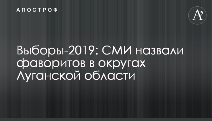 Выборы-2019: СМИ назвали фаворитов в округах Луганской области