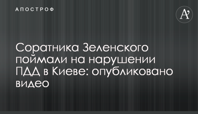 ​Соратника Зеленського спіймали на порушенні ПДР у Києві: опубліковано відео