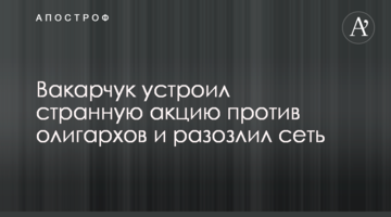 ​Вакарчук влаштував дивну акцію проти олігархів і розлютив мережу
