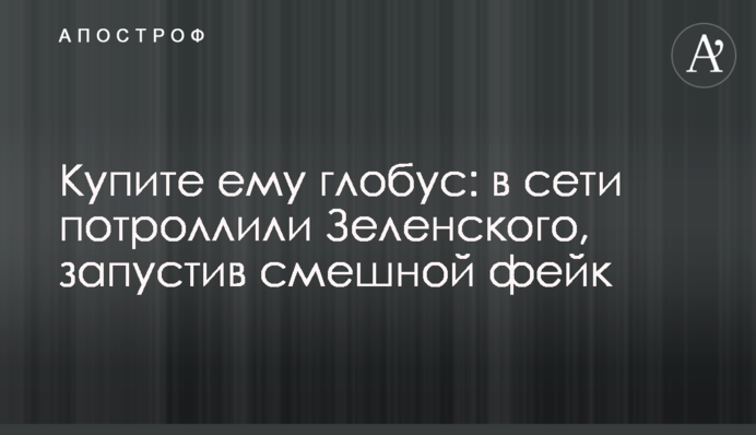 ​Купите ему глобус: в сети потроллили Зеленского, запустив смешной фейк