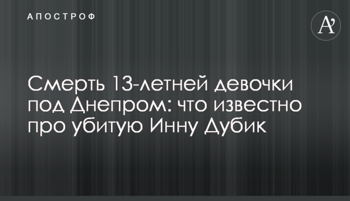 Смерть 13-летней девочки под Днепром: что известно про убитую Инну Дубик