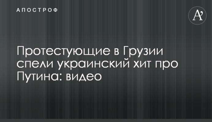 ​Протестующие в Грузии спели украинский хит про Путина: видео