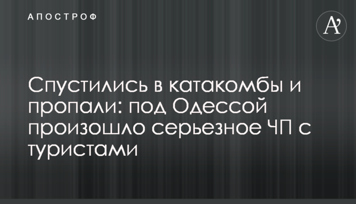 Спустились в катакомбы и пропали: под Одессой произошло серьезное ЧП с туристами