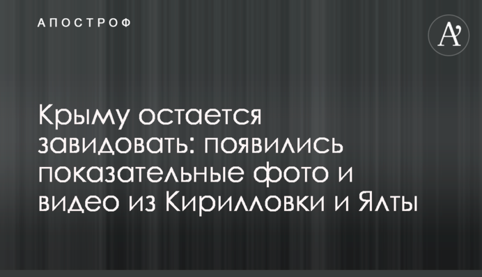 Криму залишається заздрити: з'явилися показові фото і відео з Кирилівки і Ялти
