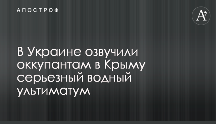 В Україні озвучили окупантам в Криму серйозний водний ультиматум