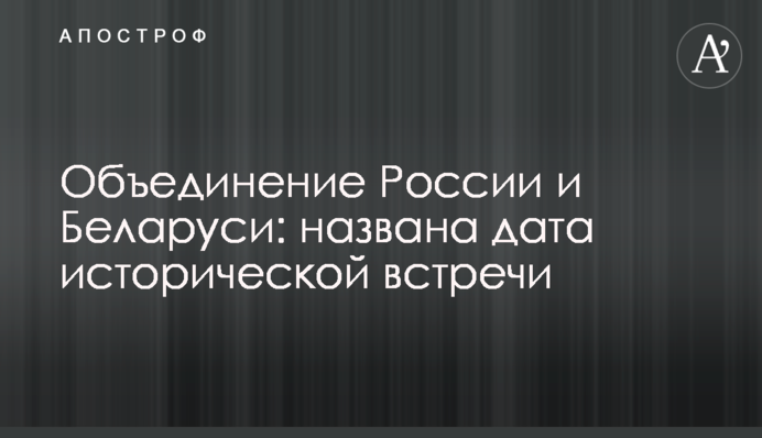 Объединение России и Беларуси: названа дата исторической встречи