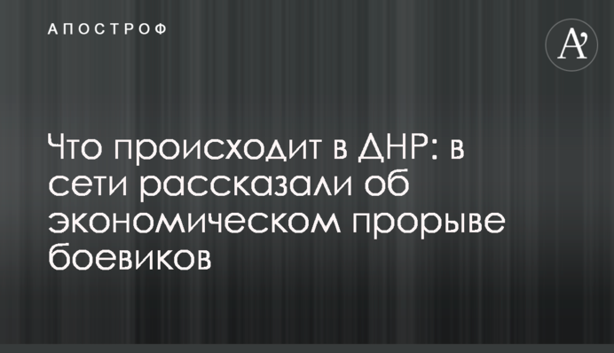 Что происходит у боевиков ДНР: в сети рассказали об экономическом 