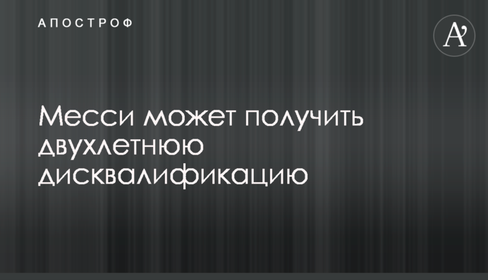 Месси может получить двухлетнюю дисквалификацию