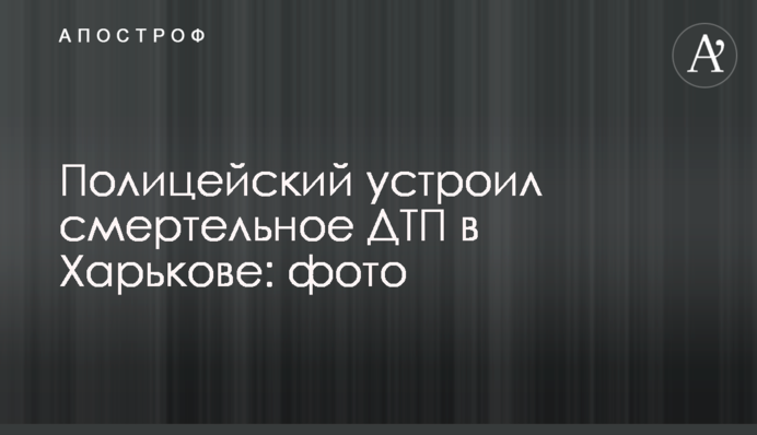 Полицейский устроил смертельное ДТП в Харькове: фото