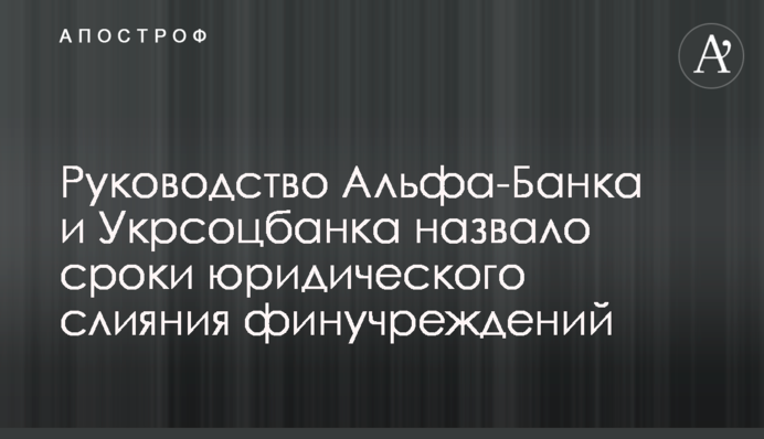 Керівництво Альфа-Банку і Укрсоцбанку назвало терміни юридичного злиття фінустанов