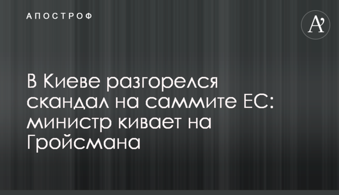 У Києві розгорівся скандал на саміті ЄС: міністр киває на Гройсмана