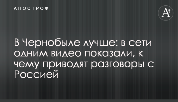 У Чорнобилі краще: в мережі одним відео показали, до чого призводять розмови з Росією