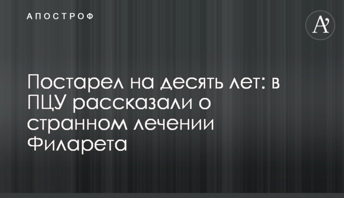 Постарів на десять років: у ПЦУ розповіли про дивне лікування Філарета