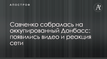 Савченко зібралася на окупований Донбас: з'явилися відео та реакція мережі