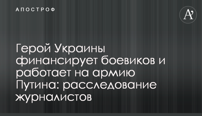 Герой Украины финансирует боевиков и работает на армию Путина: расследование журналистов