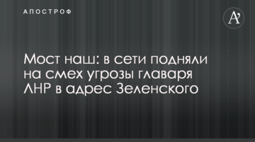 Міст наш: у мережі підняли на сміх загрози ватажка ЛНР на адресу Зеленського