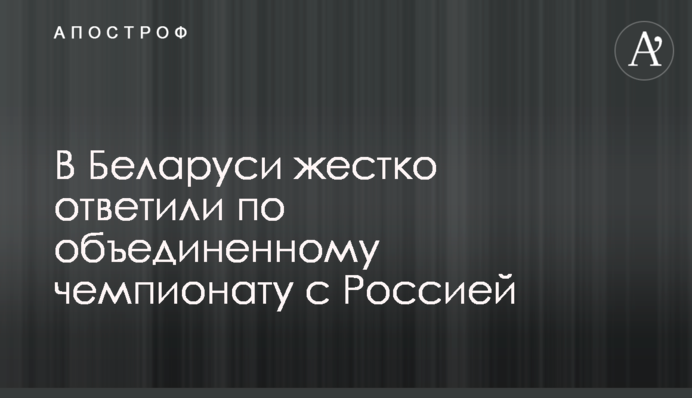 У Білорусі жорстко відповіли по об'єднаному чемпіонату з Росією