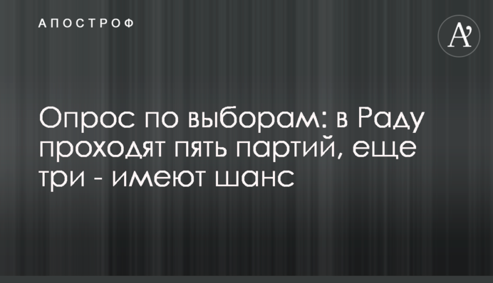 Опитування щодо виборів: у Раду проходять п'ять партій, ще три - мають шанс