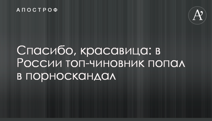 Дякую, красуня: в Росії топ-чиновник потрапив в порноскандал