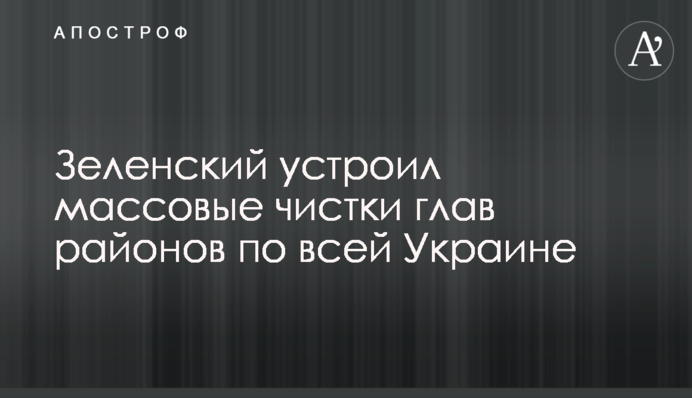 Зеленский устроил массовые чистки глав районов по всей Украине