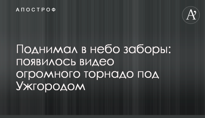 Піднімав в небо паркани: з'явилося відео величезного торнадо під Ужгородом