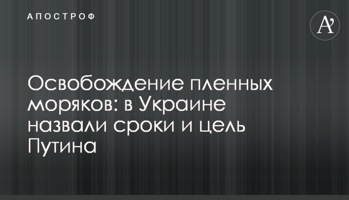 Звільнення полонених моряків: в Україні назвали терміни і мету Путіна