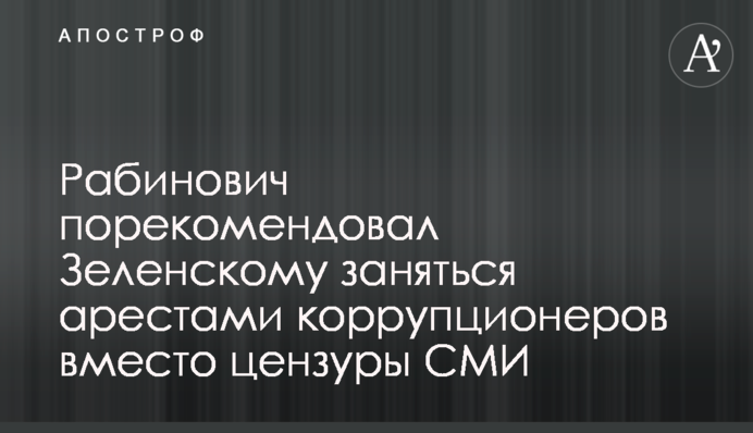 Рабинович порекомендовал Зеленскому заняться арестами коррупционеров вместо цензуры СМИ