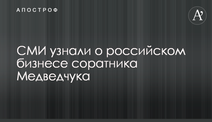 ​ЗМІ дізналися про російський бізнес соратника Медведчука