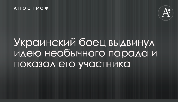Украинский боец выдвинул идею необычного парада и показал его участника