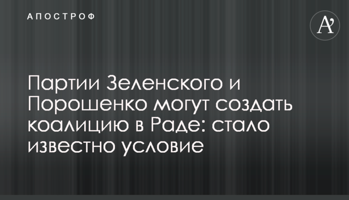 Партии Зеленского и Порошенко могут создать коалицию в Раде: стало известно условие