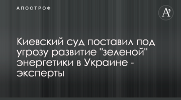 Київський суд поставив під загрозу розвиток "зеленої" енергетики в Україні - експерти