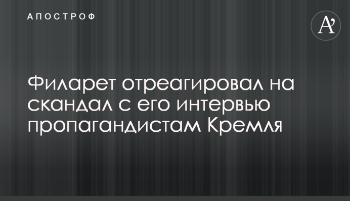 Філарет відреагував на скандал з його інтерв'ю пропагандистам Кремля