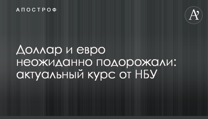 ​Долар і євро несподівано подорожчали: актуальний курс від НБУ