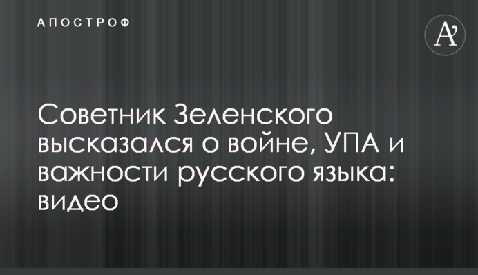 Советник Зеленского высказался о войне, УПА и важности русского языка: видео