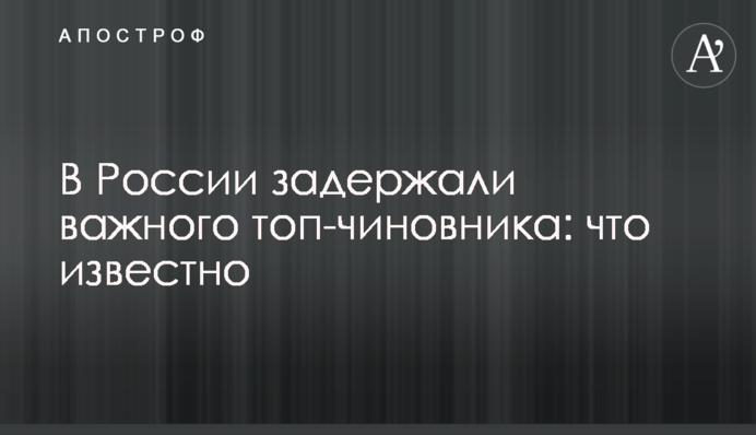В Росії затримали важливого топ-чиновника: що відомо