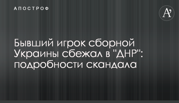 Колишній гравець збірної України втік в 