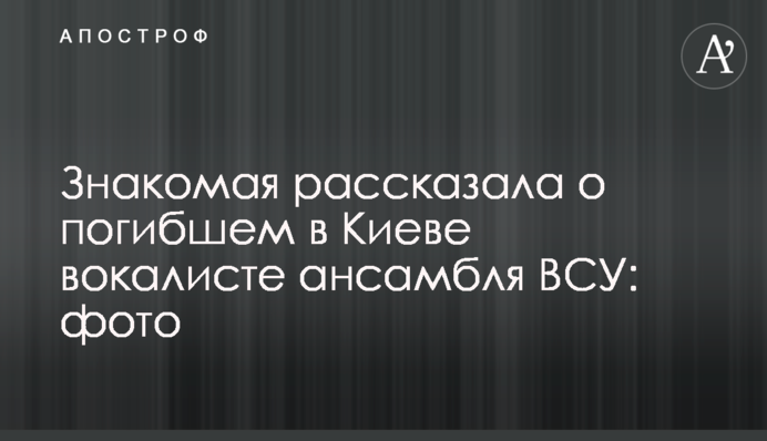 Знакомая рассказала о погибшем в Киеве вокалисте ансамбля ВСУ: фото