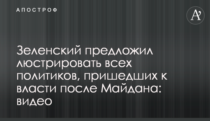 Зеленский предложил люстрировать всех политиков, пришедших к власти после Майдана: видео