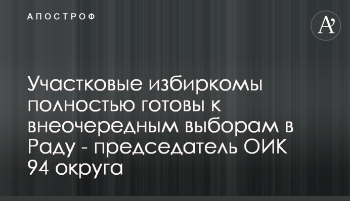 Участковые избиркомы полностью готовы к внеочередным выборам в Раду - глава ОИК 94 округа